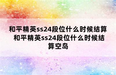 和平精英ss24段位什么时候结算 和平精英ss24段位什么时候结算空岛